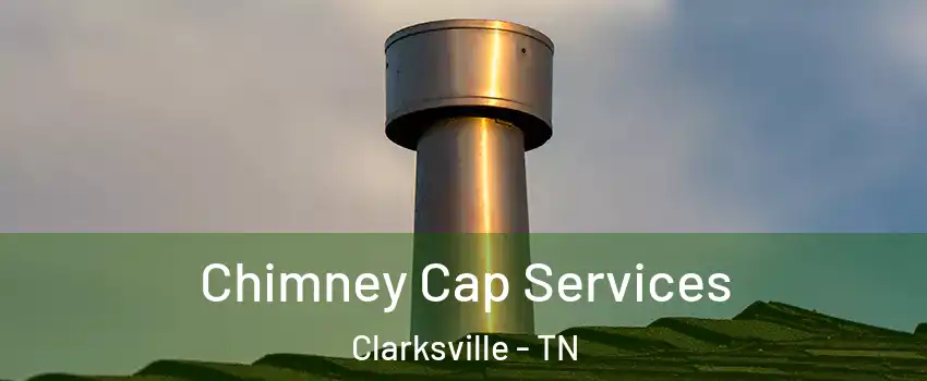 Chimney Cap Services Clarksville - TN