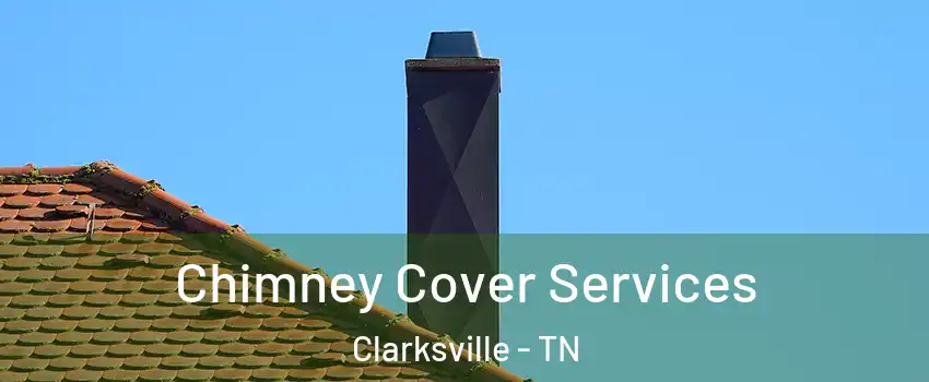 Chimney Cover Services Clarksville - TN