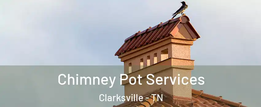 Chimney Pot Services Clarksville - TN