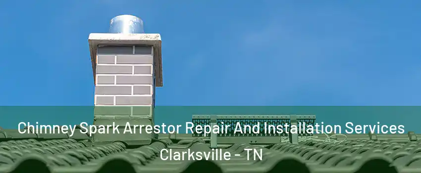 Chimney Spark Arrestor Repair And Installation Services Clarksville - TN