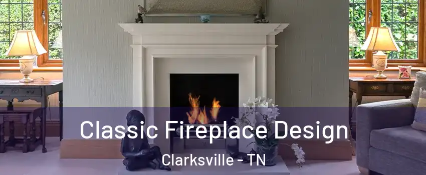 Classic Fireplace Design Clarksville - TN