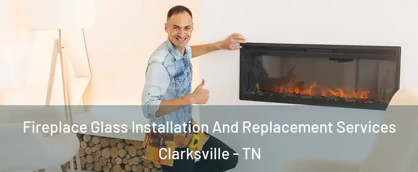 Fireplace Glass Installation And Replacement Services Clarksville - TN
