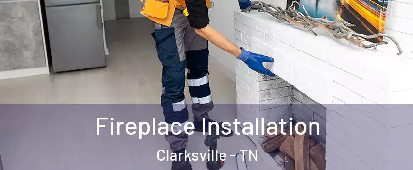 Fireplace Installation Clarksville - TN