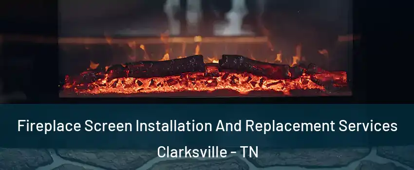 Fireplace Screen Installation And Replacement Services Clarksville - TN