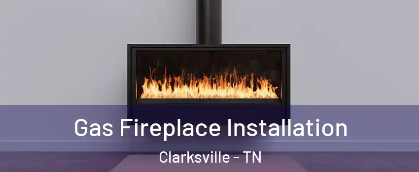 Gas Fireplace Installation Clarksville - TN