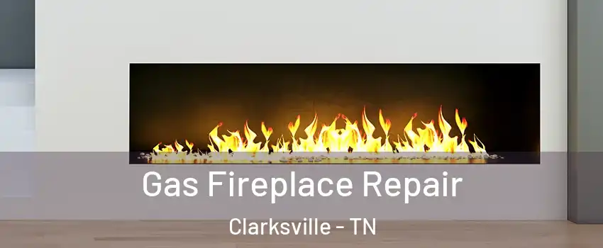 Gas Fireplace Repair Clarksville - TN