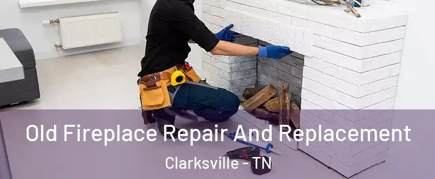Old Fireplace Repair And Replacement Clarksville - TN