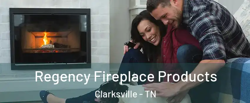 Regency Fireplace Products Clarksville - TN