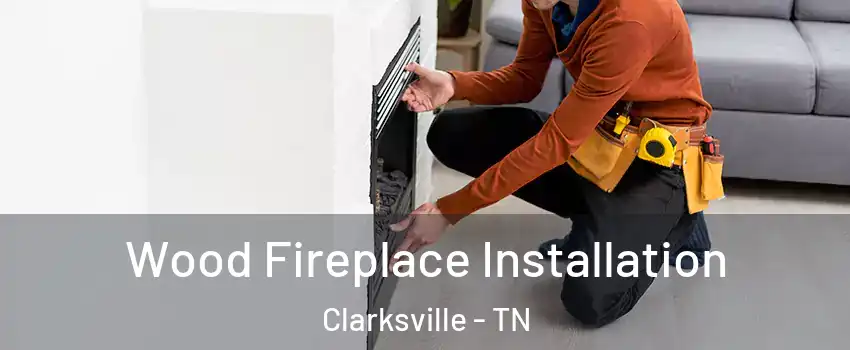 Wood Fireplace Installation Clarksville - TN